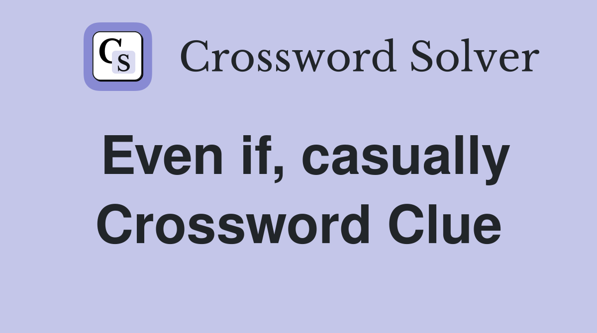 Even if, casually Crossword Clue Answers Crossword Solver